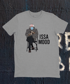 ISSA Mood Funny Bernie Sanders Mittens Meme 2021 Shirts