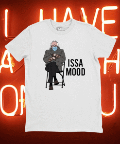 ISSA Mood Funny Bernie Sanders Mittens Meme 2021 Shirts