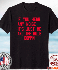 If You Hear Any Noise It's Just Me And The Bills Boppin Funny TShirt