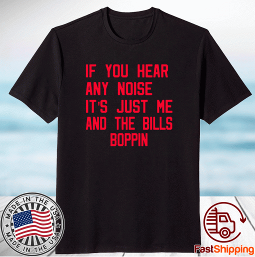 If You Hear Any Noise It's Just Me And The Bills Boppin Funny TShirt