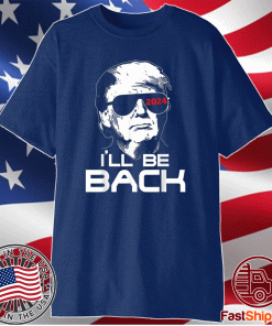 I'll Be Back Trump 2024 Tee Shirt