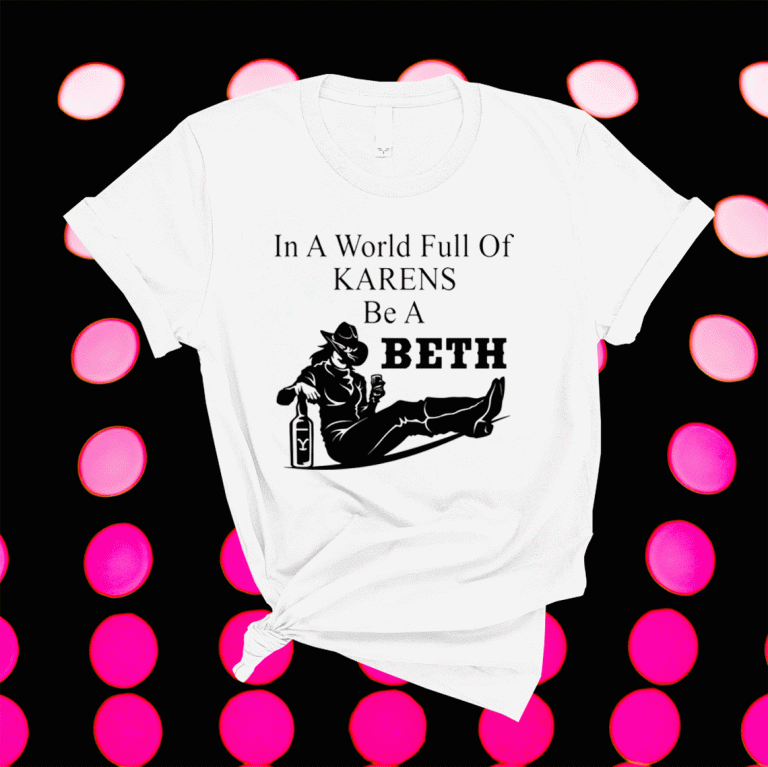 In A World Full Of Karens Be A Beth 2021 Shirts