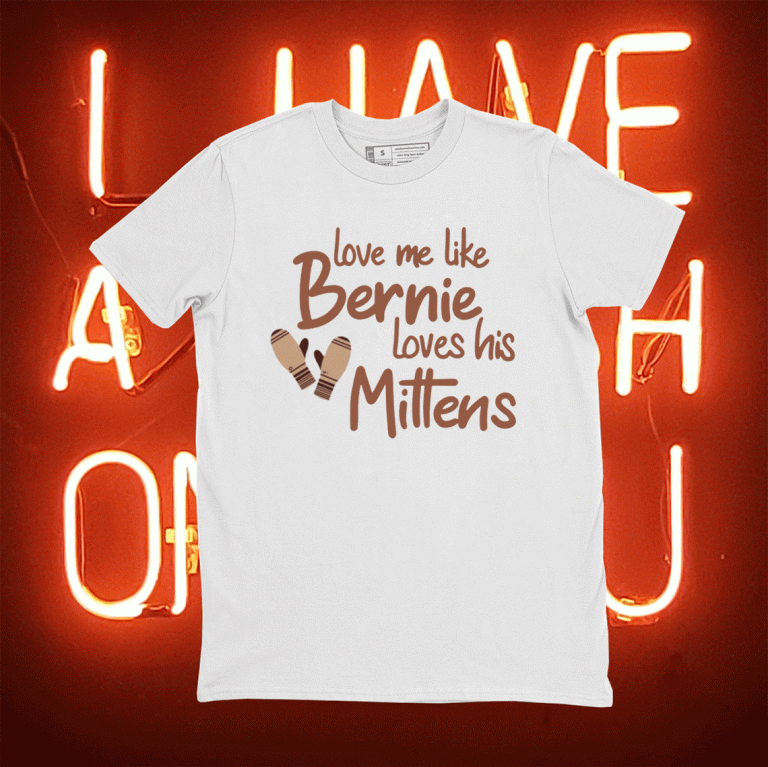 Love Me Like Bernie Loves His Mittens Tee Shirt