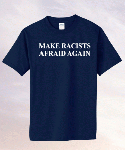 Make Racists Afraid Again 2021 Shirts