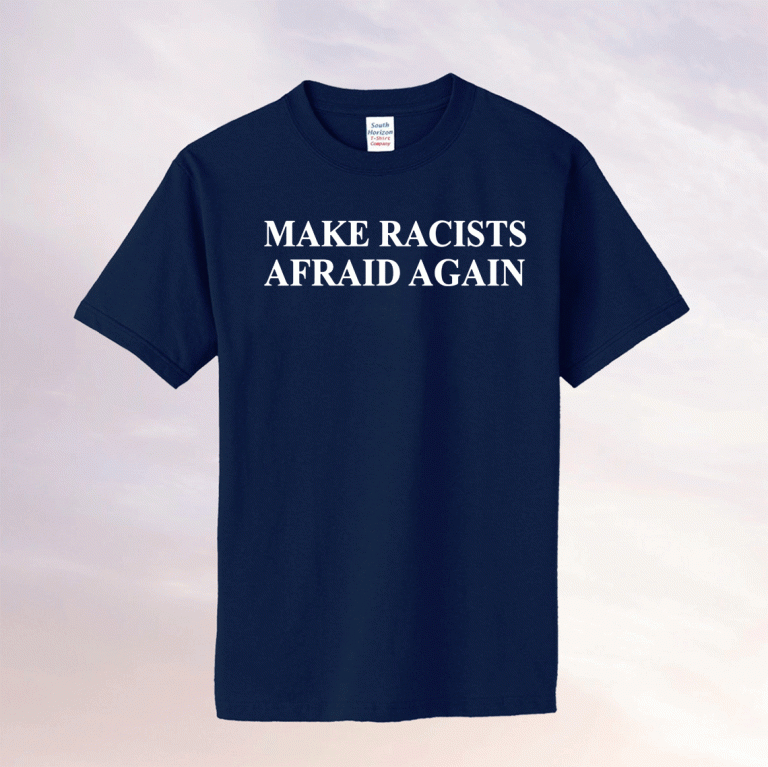 Make Racists Afraid Again 2021 Shirts