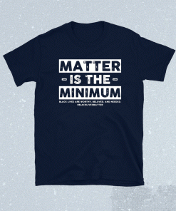 Matter is the minimum black lives matter 2021 shirts