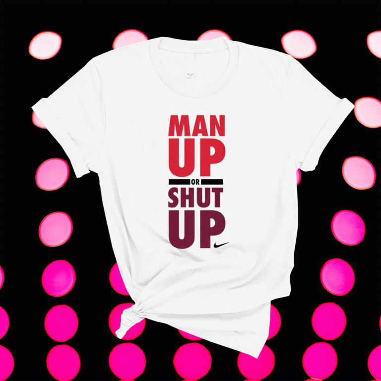 Nike Man Up Or Shut Up 2021 Shirts