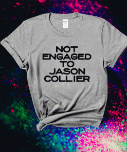 Not engaged to Jason Collier 2021 Shirts