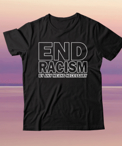 Rihanna end racism by any means necessary tee shirt