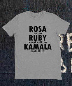 Rosa Sat So Ruby Could Walk So Kamala Could Run 2021 Shirts