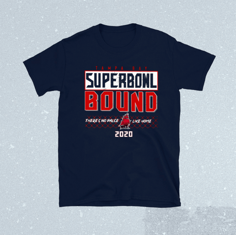 Tampa Bay Super Bowl Bound There’s No Place Like Home 2021 Shirts