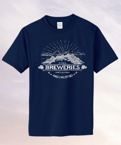 The Breweries are Calling and I Must Go Brewery Gift TShirt