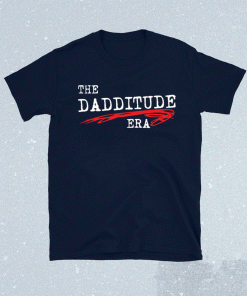 The Dadditude ERA 2021 Shirts