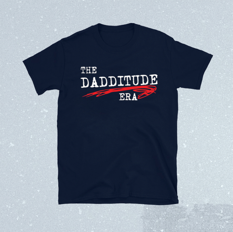 The Dadditude ERA 2021 Shirts