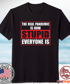 The Real Pandemic Is How Stupid Everyone Is 2021 Shirts