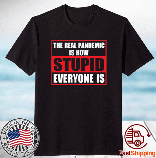 The Real Pandemic Is How Stupid Everyone Is 2021 Shirts