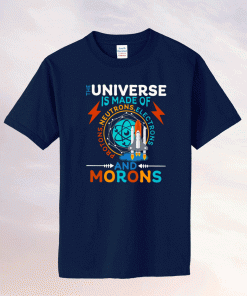 The Universe Is Made Of Neutrons Protons Elections And Morons Tee Shirt