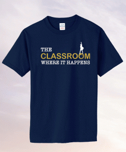 The classroom where it happens tee shirt