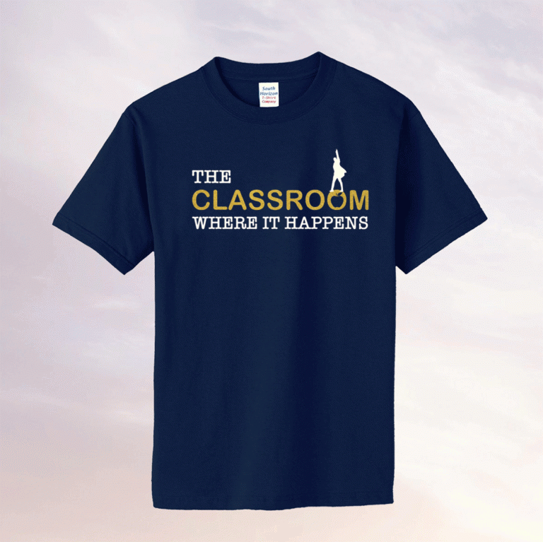 The classroom where it happens tee shirt