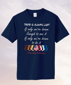 There Is Always Light Be Brave Enough Shirt Amanda Gorman Poem, Inauguration Ceremony Poem, A Gorman Poetry, Be The Light Saying