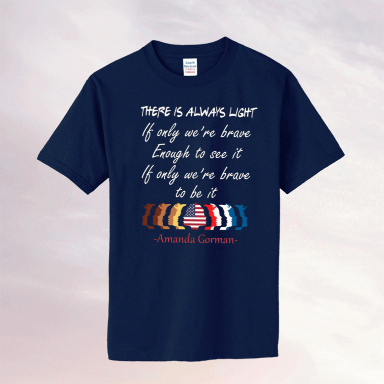 There Is Always Light Be Brave Enough Shirt Amanda Gorman Poem, Inauguration Ceremony Poem, A Gorman Poetry, Be The Light Saying