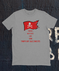 Theres No Place Like Home Tampa Bay Buccaneers Tee Shirt