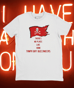 Theres No Place Like Home Tampa Bay Buccaneers Tee Shirt