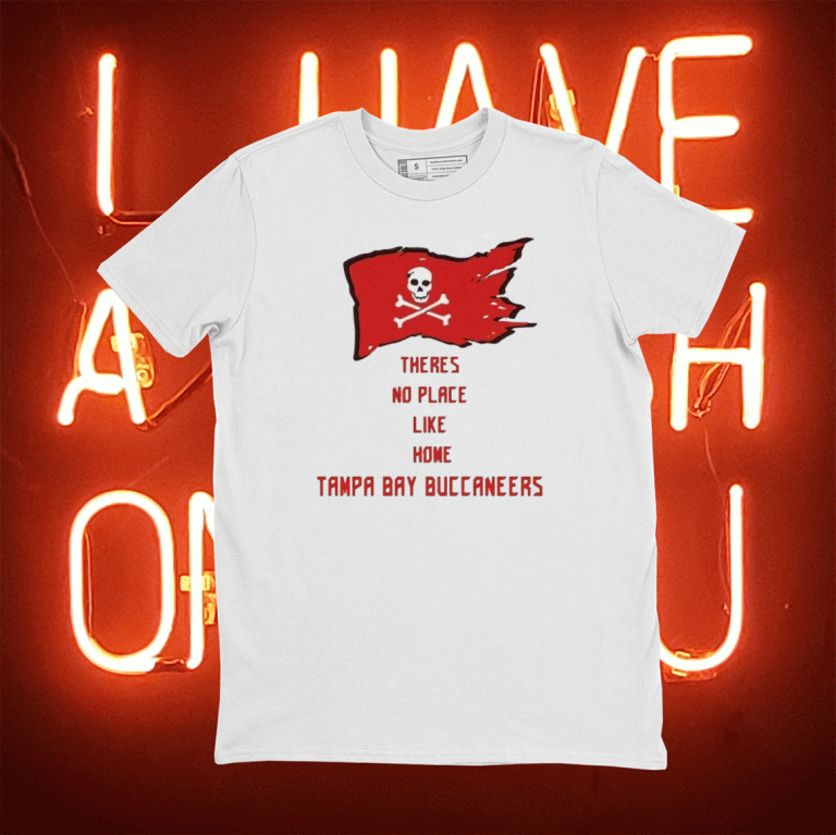 Theres No Place Like Home Tampa Bay Buccaneers Tee Shirt