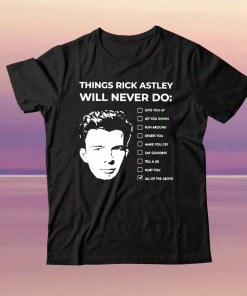 Things Rick Astley Will Never Do Tee Shirt