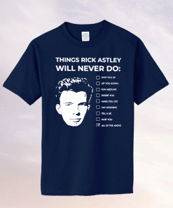 Things Rick Astley Will Never Do Tee Shirt