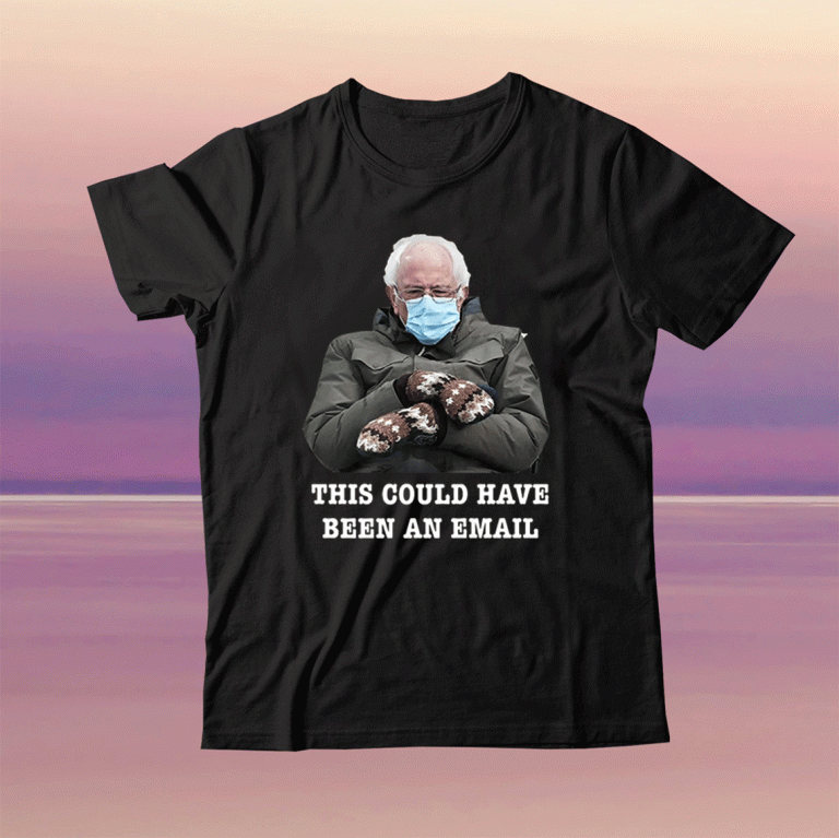 This Could Have Been An Email Bernie Mittens 2021 Shirt