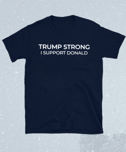 Trump Strong I Support Donald 2021 Shirts
