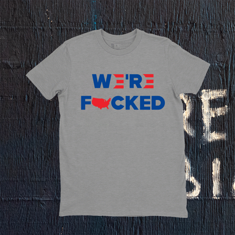 We're Fucked Biden Harris 2021 Tee Shirt America Trump Pence