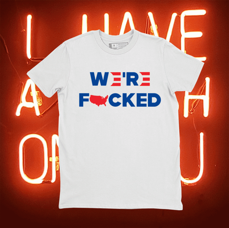 We're Fucked Biden Harris 2021 Tee Shirt America Trump Pence