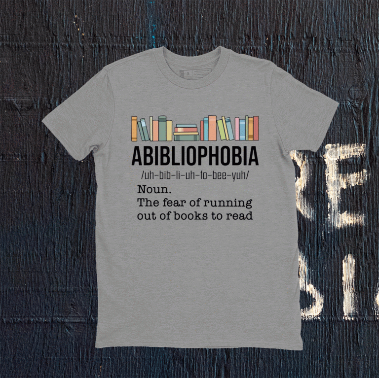Abibiliophobia noun the fear of running out of books to read tee shirt