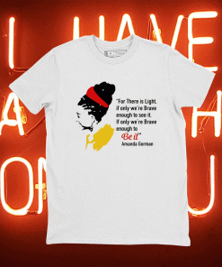 Amanda Gorman For There Is Light If Only Were Brave Enough To See It Tee Shirt