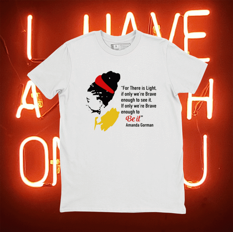 Amanda Gorman For There Is Light If Only Were Brave Enough To See It Tee Shirt