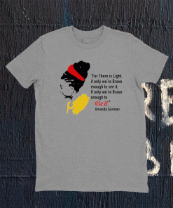 Amanda Gorman For There Is Light If Only Were Brave Enough To See It Tee Shirt