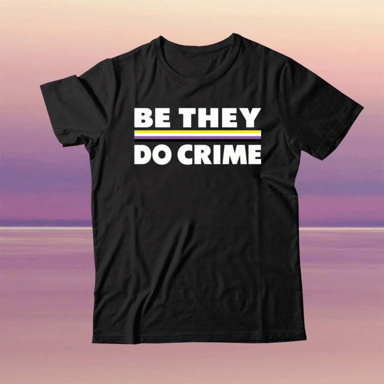 Be they do crime tee shirt