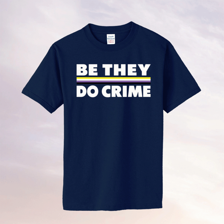 Be they do crime tee shirt