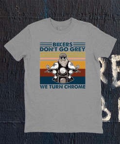Bikers don’t go grey we turn chrome tee shirt