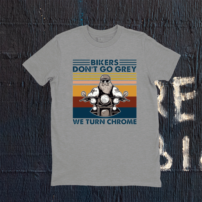 Bikers don’t go grey we turn chrome tee shirt