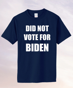 DID NOT VOTE FOR BIDEN Tee Shirt