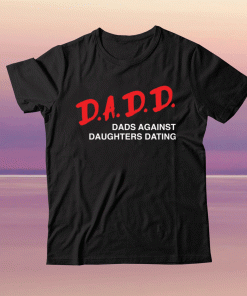 Dadd dads against daughters dating 2021 tee shirt