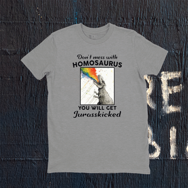 Don’t mess with homosaurus you will get Jurasskicked Tee Shirt