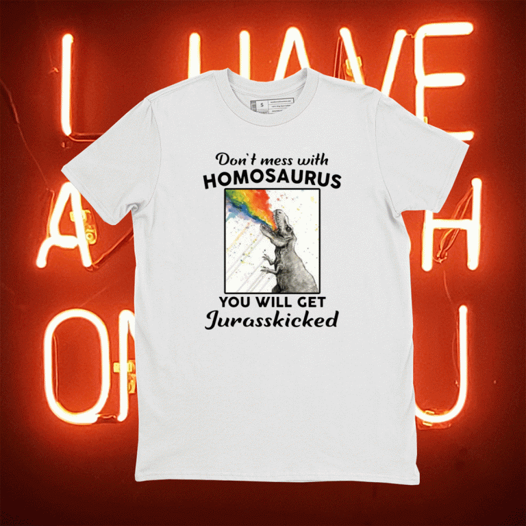 Don’t mess with homosaurus you will get Jurasskicked Tee Shirt