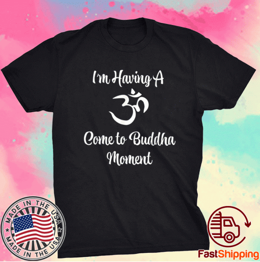 Funny I'm Having a Come to Buddha Moment Yoga Tee Shirt