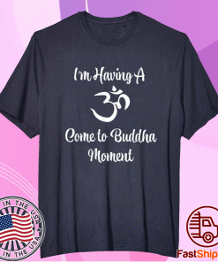 Funny I'm Having a Come to Buddha Moment Yoga Tee Shirt