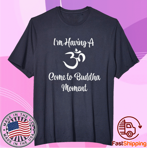 Funny I'm Having a Come to Buddha Moment Yoga Tee Shirt