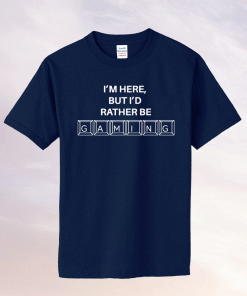 I'm here but I'd rather be GAMING Tee Shirt